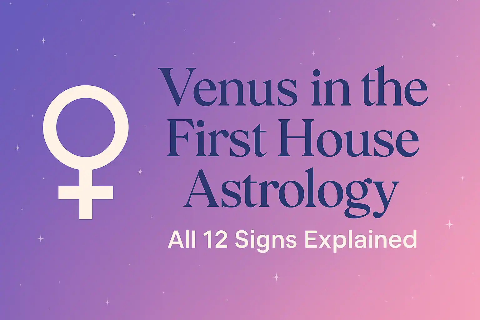 Venus in the First House All Signs Zodiac