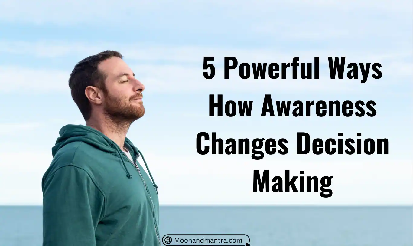 5 Powerful Ways How Awareness Changes Decision Making
